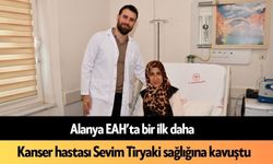 Alanya EAH'ta bir ilk daha: Kanser hastası kadın sağlığına kavuştu