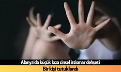 Alanya'da küçük kıza cinsel istismar dehşeti:  Bir kişi tutuklandı