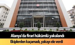 Alanya’da firari hükümlü ekiplerden kaçamadı:  Tutuklanarak cezaevine gönderildi
