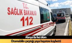 Alanya'da feci ölüm: Otomobilin çarptığı yaya hayatını kaybetti