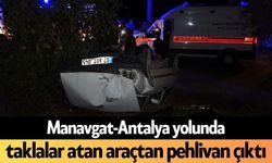 Manavgat-Antalya yolunda taklalar atan araçtan pehlivan çıktı