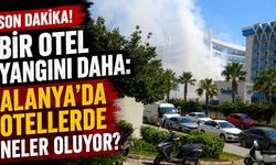 Son dakika! Bir otel yangını daha: Alanya'da otellerde neler oluyor?