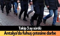 Takip 3 ay sürdü! Antalya'da f*huş çetesine darbe