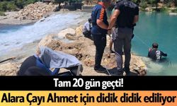 Tam 20 gün geçti! Alara Çayı Ahmet için didik didik ediliyor