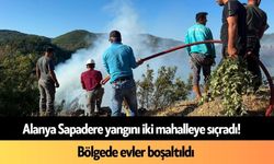 Alanya Sapadere yangını iki mahalleye sıçradı! Evler boşaltıldı