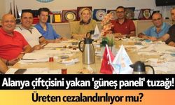 Alanya çiftçisini yakan 'güneş paneli' tuzağı! Üreten cezalandırılıyor mu?