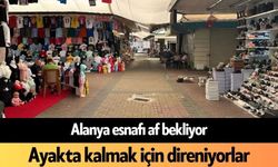 Alanya esnafı af bekliyor: Ayakta kalmak için direniyorlar