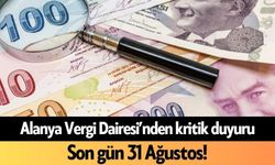 Alanya Vergi Dairesi’nden kritik duyuru: Son gün 31 Ağustos!