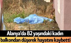 Alanya'da 82 yaşındaki kadın balkondan düşerek hayatını kaybetti