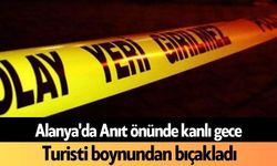 Alanya'da Anıt önünde kanlı gece: Turisti boynundan bıçakladı