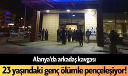 Alanya'da arkadaş kavgası: 23 yaşındaki genç ölümle pençeleşiyor!