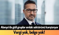 Alanya’da gizli gruplar emlak sektörünü karıştırıyor