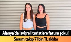 Alanya’da İsviçreli turistlere fatura şoku! Serum takıp 71 bin TL aldılar