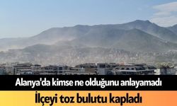 Alanya'da kimse ne olduğunu anlayamadı: İlçeyi toz bulutu kapladı