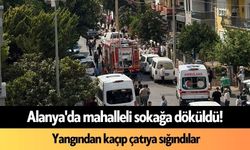 Alanya'da mahalleli sokağa döküldü! Yangından kaçıp çatıya sığındılar