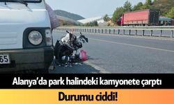 Alanya’da park halindeki kamyonete çarptı! Durumu ciddi