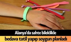 Alanya'da sahte bileklikle bedava tatil yapıp soygun planladı