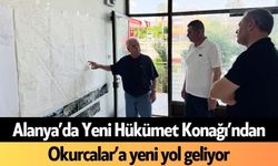 Alanya’da Yeni Hükümet Konağı’ndan Okurcalar’a yeni yol geliyor