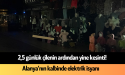 2,5 günlük çilenin ardından yine kesinti!  Alanya’nın kalbinde elektrik isyanı