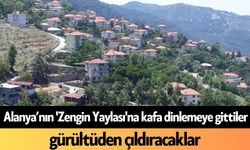 Alanya’nın 'Zengin Yaylası'na kafa dinlemeye gittiler, gürültüden çıldıracaklar