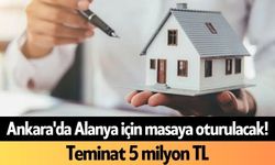 Ankara'da Alanya için masaya oturulacak! Teminat 5 milyon TL