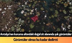 Antalya'nın koruma altındaki doğal sit alanında şok görüntüler