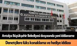 Antalya Büyükşehir Belediyesi dosyasında yeni iddianame: Lüks harcamalar ve müfettişlere tatil iddiası