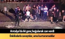 Antalya'da iki genç boğularak can verdi