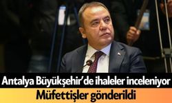 Antalya Büyükşehir’de ihaleler inceleniyor! Müfettişler gönderildi