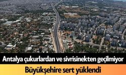 Antalya çukurlardan ve sivrisinekten geçilmiyor: Büyükşehire sert yüklendi