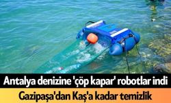 Antalya denizine 'çöp kapar' robotlar indi
