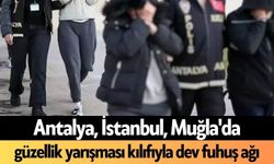 Antalya, İstanbul, Muğla'da güzellik yarışması kılıfıyla dev f*huş ağı