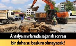 Antalya sınırlarında sağanak sonrası bir daha su baskını olmayacak
