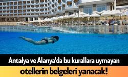 Antalya ve Alanya'da bu kurallara uymayan otellerin belgeleri yanacak!