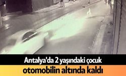 Antalya'da 2 yaşındaki çocuk otomobilin altında kaldı