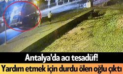 Antalya'da acı tesadüf! Yardım etmek için durdu ölen oğlu çıktı
