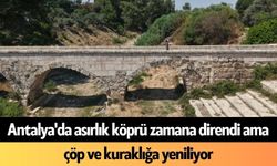 Antalya'da asırlık köprü zamana direndi ama çöp ve kuraklığa yeniliyor