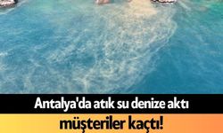 Antalya'da atık su denize aktı, müşteriler kaçtı