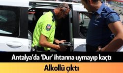 Antalya’da ‘Dur’ ihtarına uymayıp kaçtı, alkollü çıktı