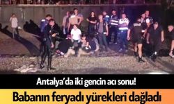 Antalya’da iki gencin acı sonu! Babanın feryadı yürekleri dağladı