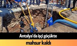Antalya’da işçi göçükte mahsur kaldı