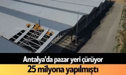 Antalya'da pazar yeri çürüyor: 25 milyona yapılmıştı