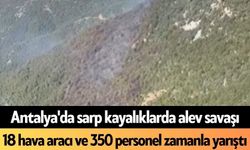 Antalya'da sarp kayalıklarda alev savaşı: 18 hava aracı ve 350 personel zamanla yarıştı