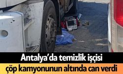 Antalya’da temizlik işçisi çöp kamyonunun altında can verdi