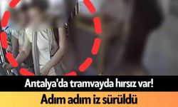 Antalya'da tramvayda hırsız var! Adım adım iz sürüldü