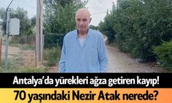 Antalya’da yürekleri ağza getiren kayıp! 70 yaşındaki Nezir Atak nerede?