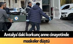 Antalya’daki korkunç anne c*nayetinde maskeler düştü