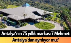 Antalya’nın 75 yıllık markası 7 Mehmet Antalya’dan ayrılıyor mu?