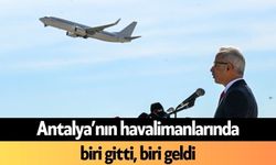 Antalya’nın havalimanlarında biri gitti, biri geldi