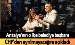 Antalya'nın o ilçe belediye başkanı CHP'den ayrılmayacağını açıkladı